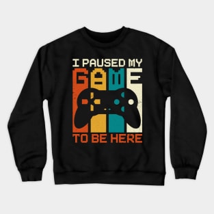 I Paused My Game To Be Here Crewneck Sweatshirt